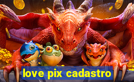 love pix cadastro